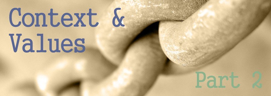 Context and Values: Part 2 by Stephanie Posadas