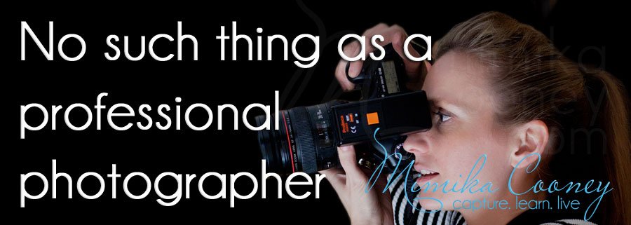 No such thing as a professional photographer by Mimika Cooney